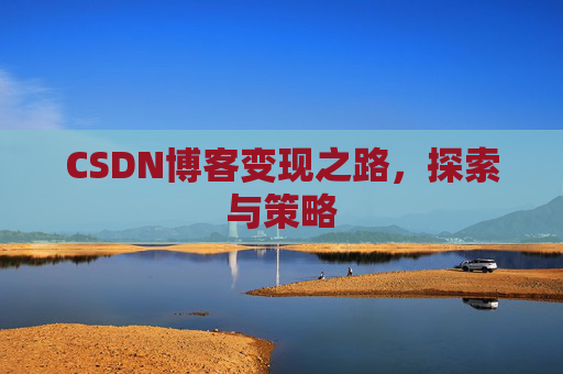 CSDN博客变现之路，探索与策略