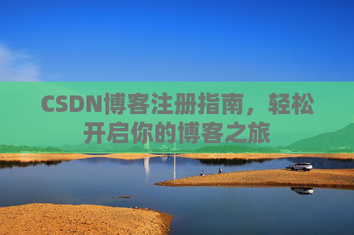 CSDN博客注册指南，轻松开启你的博客之旅